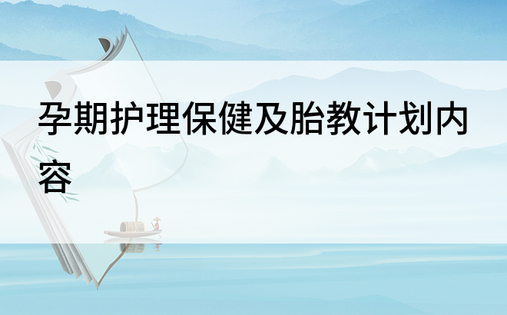 孕期护理保健及胎教计划内容